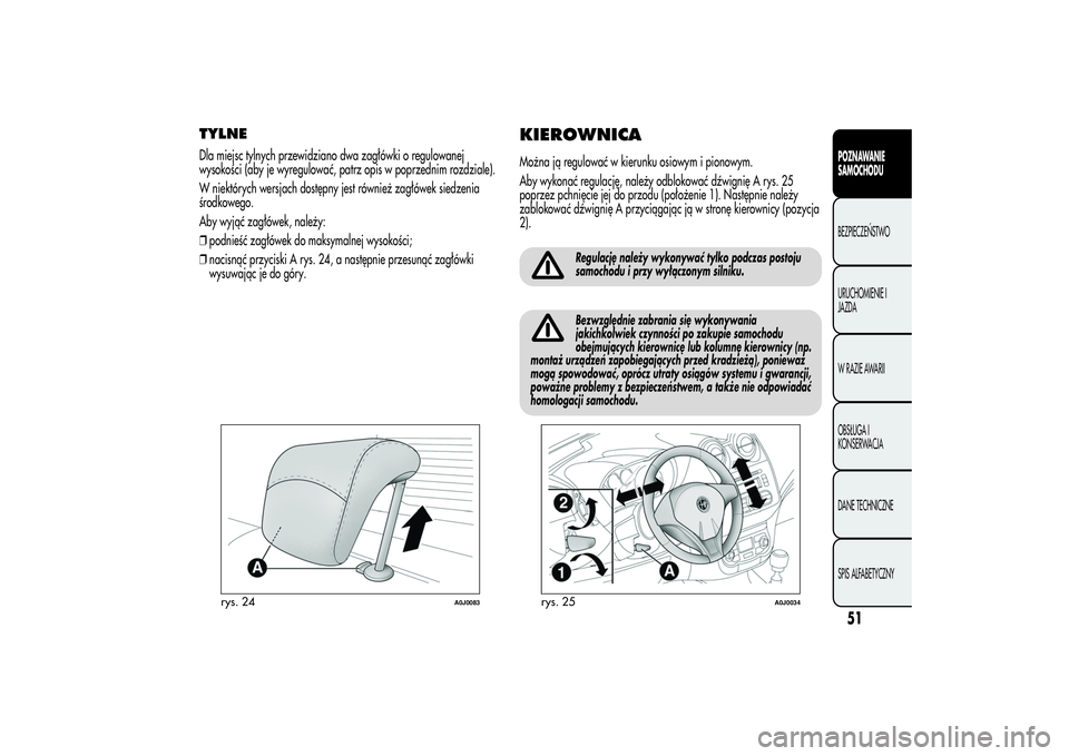 Alfa Romeo MiTo 2013  Instrukcja obsługi (in Polish) TYLNEDla miejsc tylnych przewidziano dwa zagłówki o regulowanej
wysokości (aby je wyregulować, patrz opis w poprzednim rozdziale).
W niektórych wersjach dostępny jest również zagłówek siedze