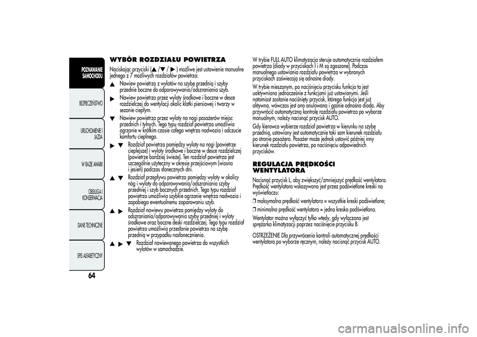 Alfa Romeo MiTo 2013  Instrukcja obsługi (in Polish) WYBÓR ROZDZIAŁU POWIETRZANaciskając przyciski (
/
/
) możliwe jest ustawienie manualne
jednego z 7 możliwych rozdziałów powietrza:
Nawiew powietrza z wylotów na szybę przednią i szyby
przedn