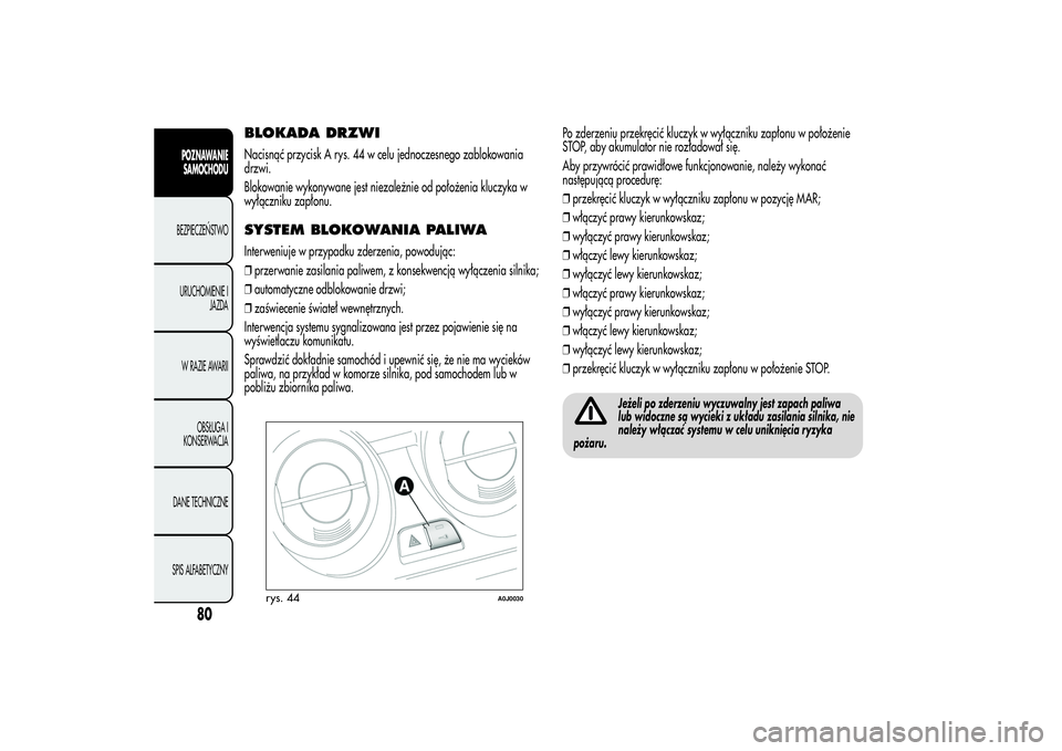 Alfa Romeo MiTo 2013 Instrukcja obsługi (in Polish) BLOKADA DRZWINacisnąć przycisk A rys. 44 w celu jednoczesnego zablokowania
drzwi.
Blokowanie wykonywane jest niezależnie od położenia kluczyka w
wyłączniku zapłonu.SYSTEM BLOKOWANIA PALIWAInte Alfa Romeo MiTo 2013 Instrukcja obsługi (in Polish) BLOKADA DRZWINacisnąć przycisk A rys. 44 w celu jednoczesnego zablokowania
drzwi.
Blokowanie wykonywane jest niezależnie od położenia kluczyka w
wyłączniku zapłonu.SYSTEM BLOKOWANIA PALIWAInte