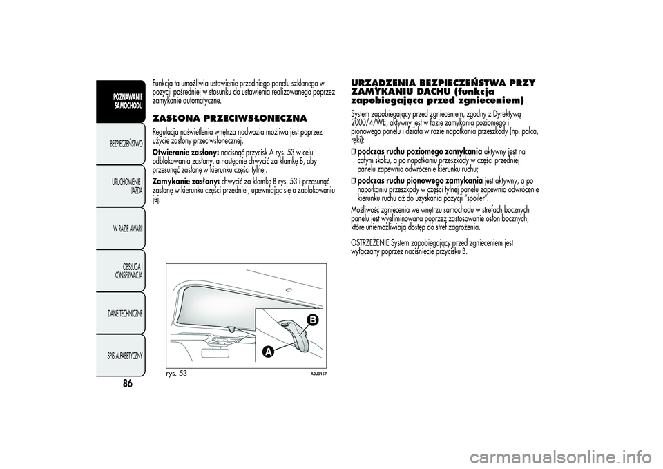 Alfa Romeo MiTo 2013  Instrukcja obsługi (in Polish) Funkcja ta umożliwia ustawienie przedniego panelu szklanego w
pozycji pośredniej w stosunku do ustawienia realizowanego poprzez
zamykanie automatyczne.ZASŁONA PRZECIWSŁONECZNARegulacja naświetlen