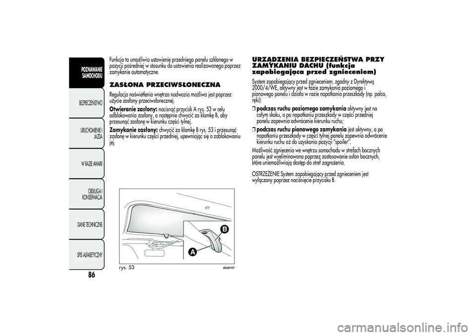 Alfa Romeo MiTo 2013 Instrukcja obsługi (in Polish) Funkcja ta umożliwia ustawienie przedniego panelu szklanego w
pozycji pośredniej w stosunku do ustawienia realizowanego poprzez
zamykanie automatyczne.ZASŁONA PRZECIWSŁONECZNARegulacja naświetlen Alfa Romeo MiTo 2013 Instrukcja obsługi (in Polish) Funkcja ta umożliwia ustawienie przedniego panelu szklanego w
pozycji pośredniej w stosunku do ustawienia realizowanego poprzez
zamykanie automatyczne.ZASŁONA PRZECIWSŁONECZNARegulacja naświetlen