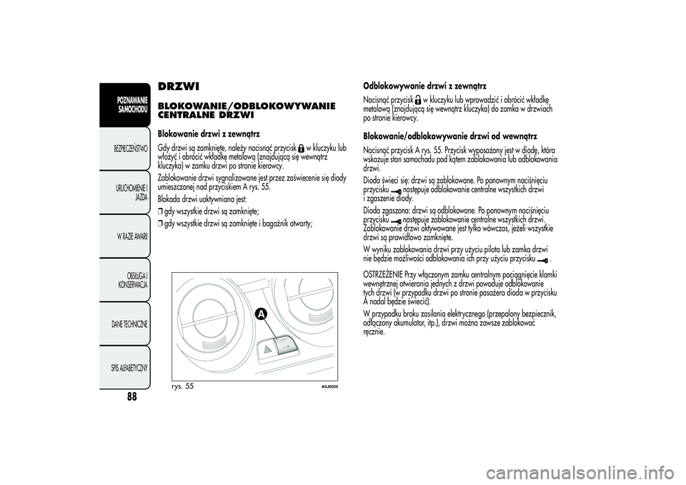 Alfa Romeo MiTo 2013 Instrukcja obsługi (in Polish) DRZWIBLOKOWANIE/ODBLOKOWYWANIE
CENTRALNE DRZWIBlokowanie drzwi z zewnątrz
Gdy drzwi są zamknięte, należy nacisnąć przycisk
w kluczyku lub
włożyć i obrócić wkładkę metalową (znajdującą Alfa Romeo MiTo 2013 Instrukcja obsługi (in Polish) DRZWIBLOKOWANIE/ODBLOKOWYWANIE
CENTRALNE DRZWIBlokowanie drzwi z zewnątrz
Gdy drzwi są zamknięte, należy nacisnąć przycisk
w kluczyku lub
włożyć i obrócić wkładkę metalową (znajdującą