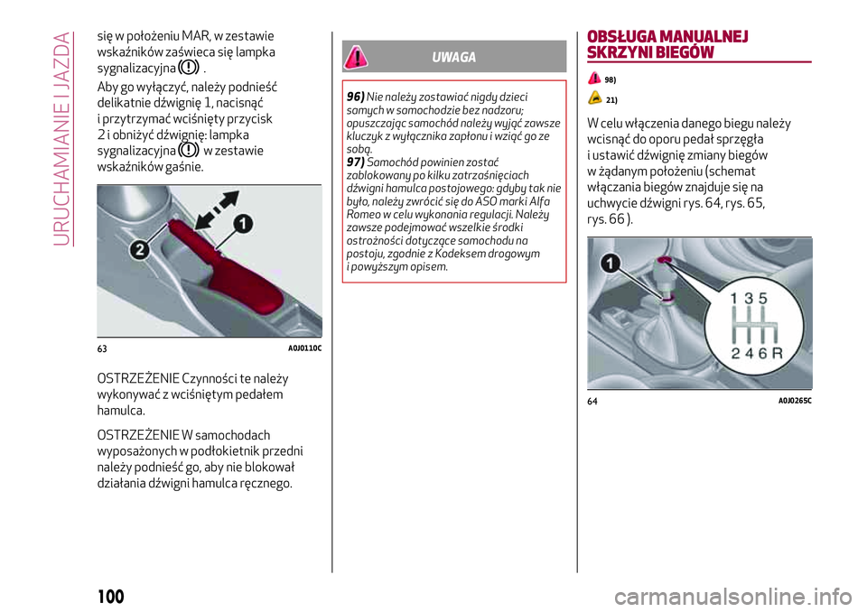 Alfa Romeo MiTo 2019 Instrukcja obsługi (in Polish) się w położeniu MAR, w zestawie
wskaźników zaświeca się lampka
sygnalizacyjna
.
Aby go wyłączyć, należy podnieść
delikatnie dźwignię 1, nacisnąć
i przytrzymać wciśnięty przycisk
2 Alfa Romeo MiTo 2019 Instrukcja obsługi (in Polish) się w położeniu MAR, w zestawie
wskaźników zaświeca się lampka
sygnalizacyjna
.
Aby go wyłączyć, należy podnieść
delikatnie dźwignię 1, nacisnąć
i przytrzymać wciśnięty przycisk
2