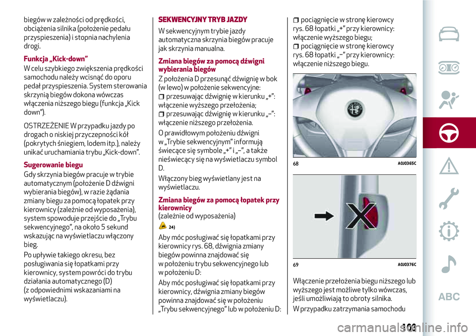 Alfa Romeo MiTo 2019 Instrukcja obsługi (in Polish) biegów w zależności od prędkości,
obciążenia silnika (położenie pedału
przyspieszenia) i stopnia nachylenia
drogi.
Funkcja „Kick-down”
W celu szybkiego zwiększenia prędkości
samochodu Alfa Romeo MiTo 2019 Instrukcja obsługi (in Polish) biegów w zależności od prędkości,
obciążenia silnika (położenie pedału
przyspieszenia) i stopnia nachylenia
drogi.
Funkcja „Kick-down”
W celu szybkiego zwiększenia prędkości
samochodu