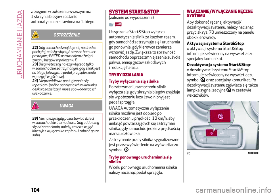 Alfa Romeo MiTo 2019 Instrukcja obsługi (in Polish) z biegiem w położeniu wyższym niż
1 skrzynia biegów zostanie
automatycznie ustawiona na 1. biegu.
OSTRZEŻENIE
22)Gdy samochód znajduje się na drodze
pochyłej, należy włączyć zawsze hamule Alfa Romeo MiTo 2019 Instrukcja obsługi (in Polish) z biegiem w położeniu wyższym niż
1 skrzynia biegów zostanie
automatycznie ustawiona na 1. biegu.
OSTRZEŻENIE
22)Gdy samochód znajduje się na drodze
pochyłej, należy włączyć zawsze hamule