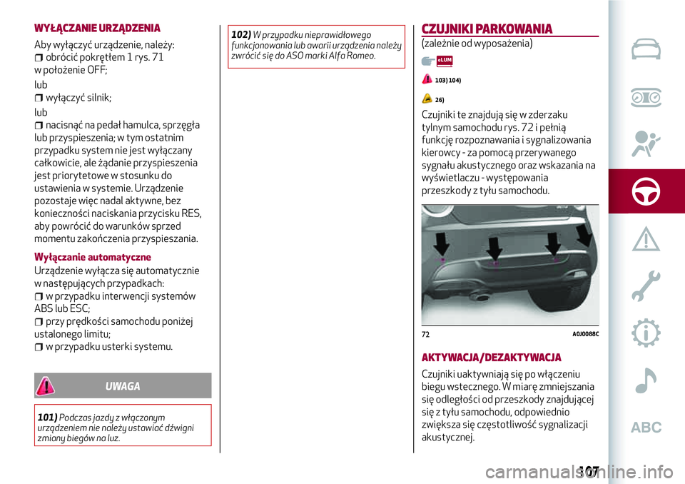 Alfa Romeo MiTo 2019 Instrukcja obsługi (in Polish) WYŁĄCZANIE URZĄDZENIA
Aby wyłączyć urządzenie, należy:
obrócić pokrętłem 1 rys. 71
w położenie OFF;
lub
wyłączyć silnik;
lub
nacisnąć na pedał hamulca, sprzęgła
lub przyspieszeni Alfa Romeo MiTo 2019 Instrukcja obsługi (in Polish) WYŁĄCZANIE URZĄDZENIA
Aby wyłączyć urządzenie, należy:
obrócić pokrętłem 1 rys. 71
w położenie OFF;
lub
wyłączyć silnik;
lub
nacisnąć na pedał hamulca, sprzęgła
lub przyspieszeni