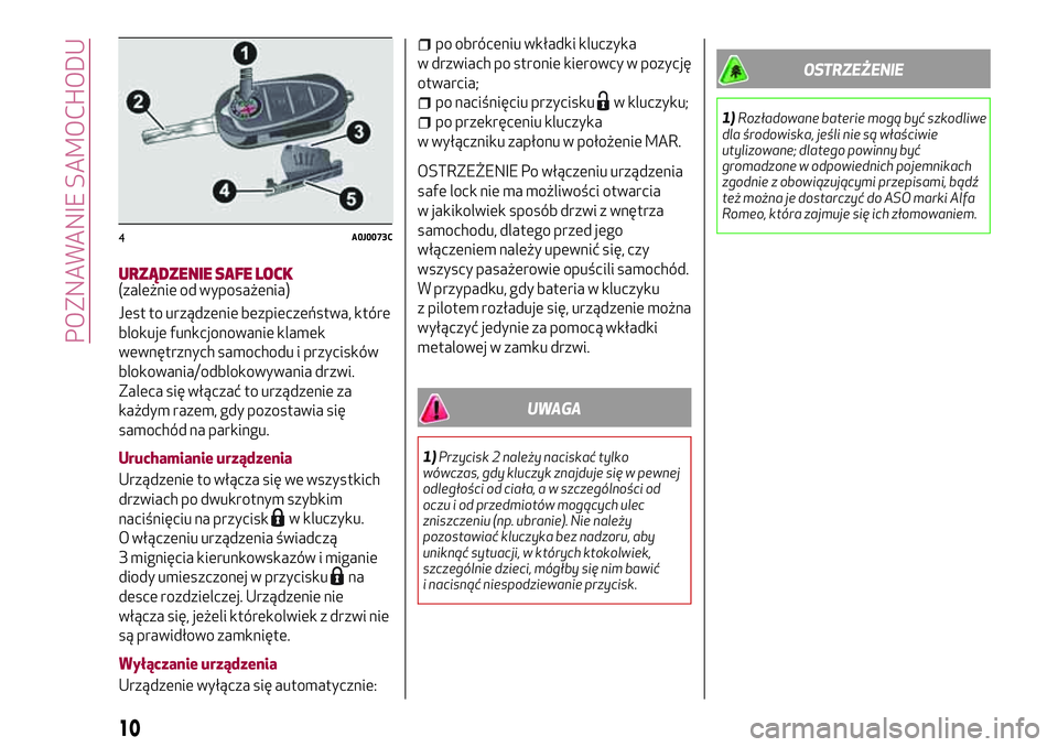 Alfa Romeo MiTo 2021  Instrukcja obsługi (in Polish) URZĄDZENIE SAFE LOCK(zależnie od wyposażenia)
Jest to urządzenie bezpieczeństwa, które
blokuje funkcjonowanie klamek
wewnętrznych samochodu i przycisków
blokowania/odblokowywania drzwi.
Zaleca