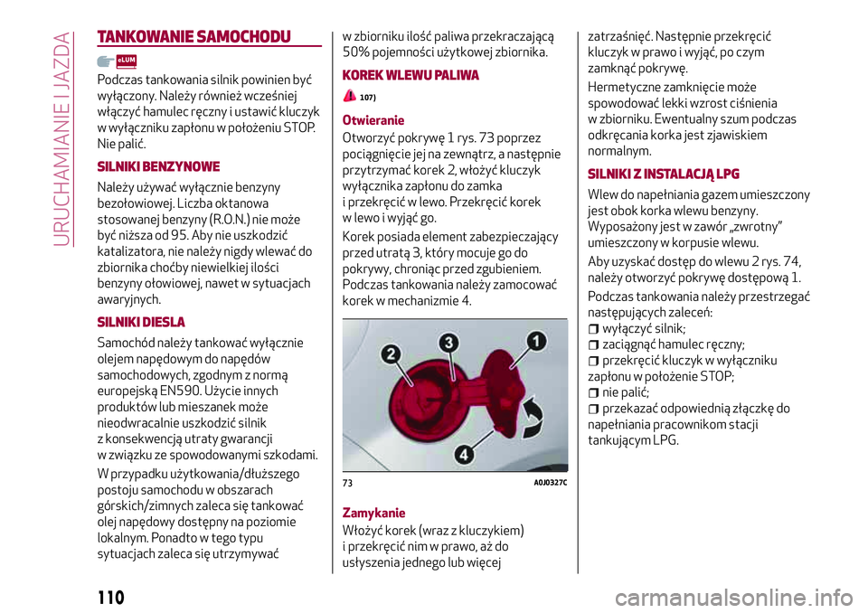Alfa Romeo MiTo 2019 Instrukcja obsługi (in Polish) TANKOWANIE SAMOCHODU
Podczas tankowania silnik powinien być
wyłączony. Należy również wcześniej
włączyć hamulec ręczny i ustawić kluczyk
w wyłączniku zapłonu w położeniu STOP.
Nie pal Alfa Romeo MiTo 2019 Instrukcja obsługi (in Polish) TANKOWANIE SAMOCHODU
Podczas tankowania silnik powinien być
wyłączony. Należy również wcześniej
włączyć hamulec ręczny i ustawić kluczyk
w wyłączniku zapłonu w położeniu STOP.
Nie pal