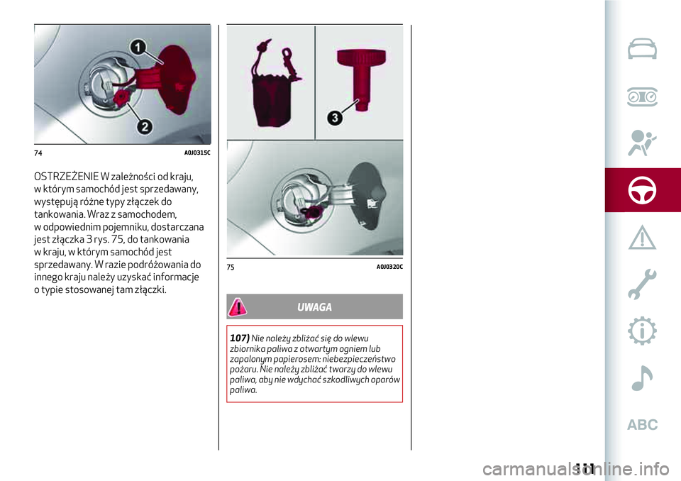 Alfa Romeo MiTo 2019 Instrukcja obsługi (in Polish) OSTRZEŻENIE W zależności od kraju,
w którym samochód jest sprzedawany,
występują różne typy złączek do
tankowania. Wraz z samochodem,
w odpowiednim pojemniku, dostarczana
jest złączka 3 r Alfa Romeo MiTo 2019 Instrukcja obsługi (in Polish) OSTRZEŻENIE W zależności od kraju,
w którym samochód jest sprzedawany,
występują różne typy złączek do
tankowania. Wraz z samochodem,
w odpowiednim pojemniku, dostarczana
jest złączka 3 r