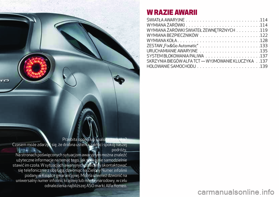 Alfa Romeo MiTo 2019 Instrukcja obsługi (in Polish) Przebita opona lub spalona żarówka?
Czasem może zdarzyć się, że drobna usterka zakłóci spokój naszej
podróży.
Na stronach poświęconych sytuacjom awaryjnym można znaleźć
użyteczne info Alfa Romeo MiTo 2019 Instrukcja obsługi (in Polish) Przebita opona lub spalona żarówka?
Czasem może zdarzyć się, że drobna usterka zakłóci spokój naszej
podróży.
Na stronach poświęconych sytuacjom awaryjnym można znaleźć
użyteczne info