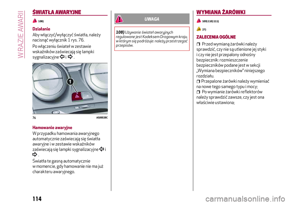 Alfa Romeo MiTo 2019 Instrukcja obsługi (in Polish) ŚWIATŁA AWARYJNE
108)
Działanie
Aby włączyć/wyłączyć światła, należy
nacisnąć wyłącznik 1 rys. 76.
Po włączeniu świateł w zestawie
wskaźników zaświecają się lampki
sygnalizacy Alfa Romeo MiTo 2019 Instrukcja obsługi (in Polish) ŚWIATŁA AWARYJNE
108)
Działanie
Aby włączyć/wyłączyć światła, należy
nacisnąć wyłącznik 1 rys. 76.
Po włączeniu świateł w zestawie
wskaźników zaświecają się lampki
sygnalizacy