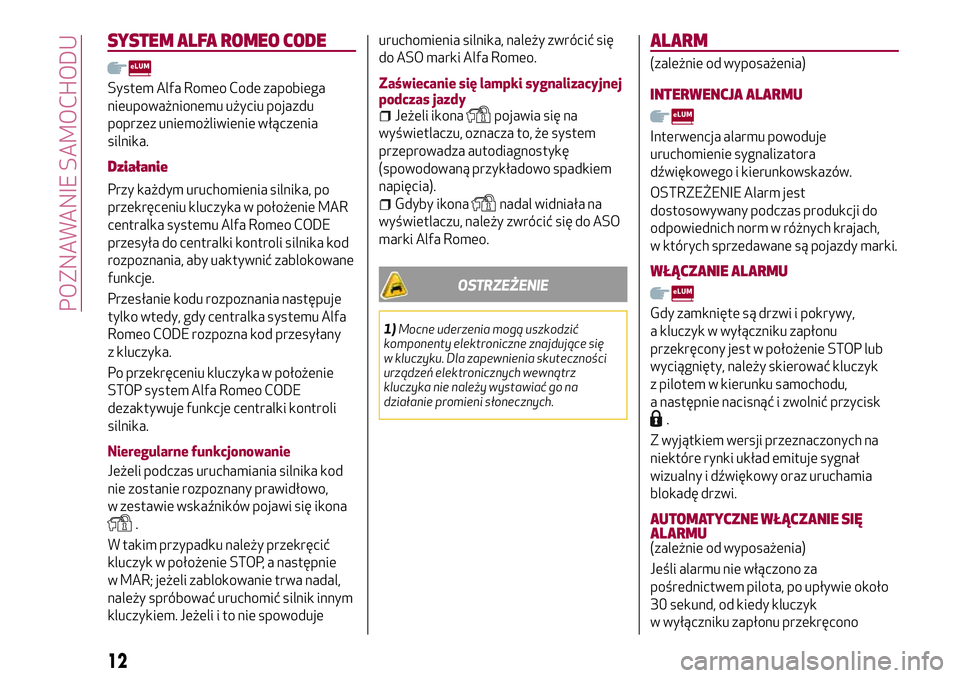 Alfa Romeo MiTo 2019 Instrukcja obsługi (in Polish) SYSTEM ALFA ROMEO CODE
System Alfa Romeo Code zapobiega
nieupoważnionemu użyciu pojazdu
poprzez uniemożliwienie włączenia
silnika.
Działanie
Przy każdym uruchomienia silnika, po
przekręceniu k Alfa Romeo MiTo 2019 Instrukcja obsługi (in Polish) SYSTEM ALFA ROMEO CODE
System Alfa Romeo Code zapobiega
nieupoważnionemu użyciu pojazdu
poprzez uniemożliwienie włączenia
silnika.
Działanie
Przy każdym uruchomienia silnika, po
przekręceniu k