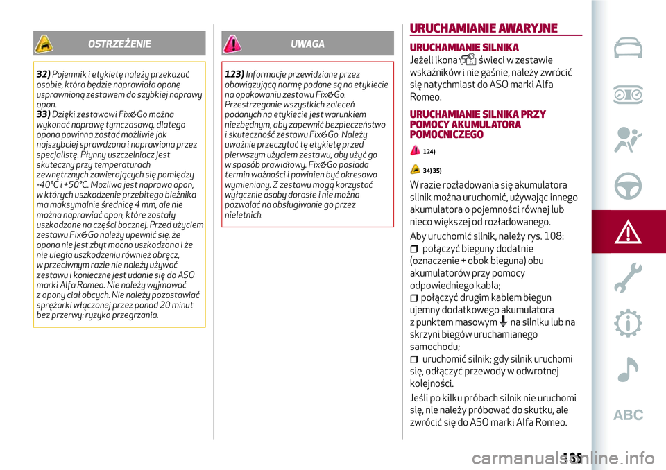 Alfa Romeo MiTo 2019 Instrukcja obsługi (in Polish) OSTRZEŻENIE
32)Pojemnik i etykietę należy przekazać
osobie, która będzie naprawiała oponę
usprawnioną zestawem do szybkiej naprawy
opon.
33)Dzięki zestawowi Fix&Go można
wykonać naprawę t Alfa Romeo MiTo 2019 Instrukcja obsługi (in Polish) OSTRZEŻENIE
32)Pojemnik i etykietę należy przekazać
osobie, która będzie naprawiała oponę
usprawnioną zestawem do szybkiej naprawy
opon.
33)Dzięki zestawowi Fix&Go można
wykonać naprawę t