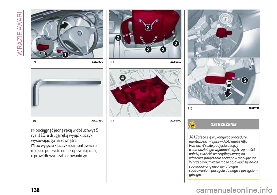 Alfa Romeo MiTo 2019 Instrukcja obsługi (in Polish) pociągnąć jedną ręką w dół uchwyt 5
rys. 113, a drugą ręką wyjąć kluczyk,
wysuwając go na zewnątrz;
po wyjęciu kluczyka zamontować na
miejsce poszycie dolne, upewniając się
o prawid Alfa Romeo MiTo 2019 Instrukcja obsługi (in Polish) pociągnąć jedną ręką w dół uchwyt 5
rys. 113, a drugą ręką wyjąć kluczyk,
wysuwając go na zewnątrz;
po wyjęciu kluczyka zamontować na
miejsce poszycie dolne, upewniając się
o prawid