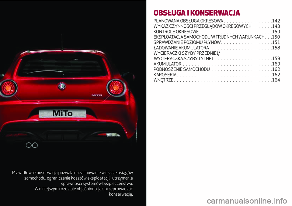 Alfa Romeo MiTo 2019 Instrukcja obsługi (in Polish) Prawidłowa konserwacja pozwala na zachowanie w czasie osiągów
samochodu, ograniczenie kosztów eksploatacji i utrzymanie
sprawności systemów bezpieczeństwa.
W niniejszym rozdziale objaśniono, j Alfa Romeo MiTo 2019 Instrukcja obsługi (in Polish) Prawidłowa konserwacja pozwala na zachowanie w czasie osiągów
samochodu, ograniczenie kosztów eksploatacji i utrzymanie
sprawności systemów bezpieczeństwa.
W niniejszym rozdziale objaśniono, j
