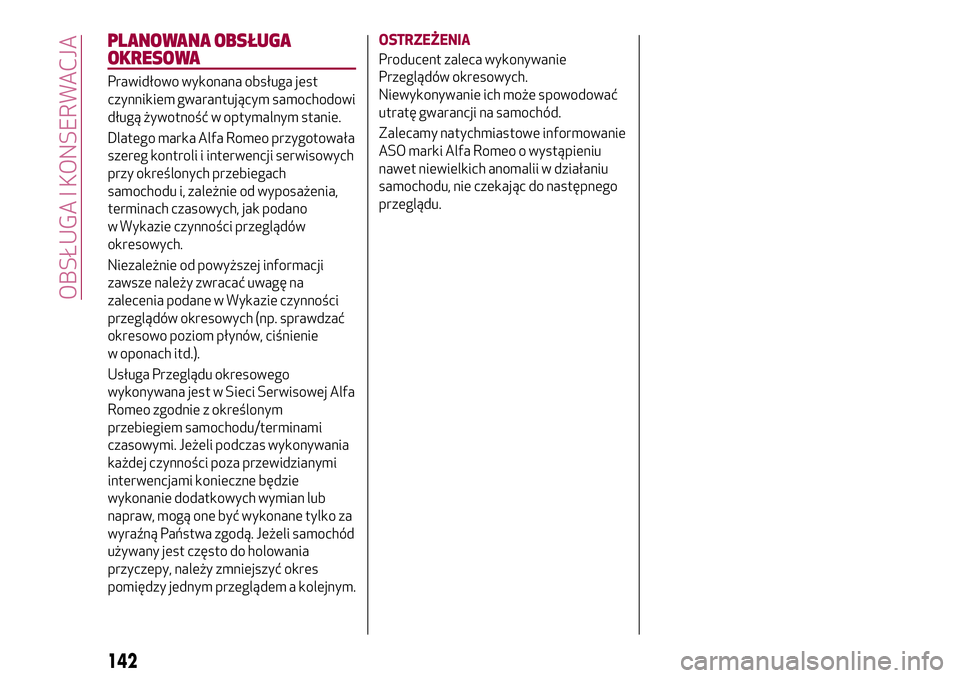 Alfa Romeo MiTo 2019 Instrukcja obsługi (in Polish) PLANOWANA OBSŁUGA
OKRESOWA
Prawidłowo wykonana obsługa jest
czynnikiem gwarantującym samochodowi
długą żywotność w optymalnym stanie.
Dlatego marka Alfa Romeo przygotowała
szereg kontroli i Alfa Romeo MiTo 2019 Instrukcja obsługi (in Polish) PLANOWANA OBSŁUGA
OKRESOWA
Prawidłowo wykonana obsługa jest
czynnikiem gwarantującym samochodowi
długą żywotność w optymalnym stanie.
Dlatego marka Alfa Romeo przygotowała
szereg kontroli i