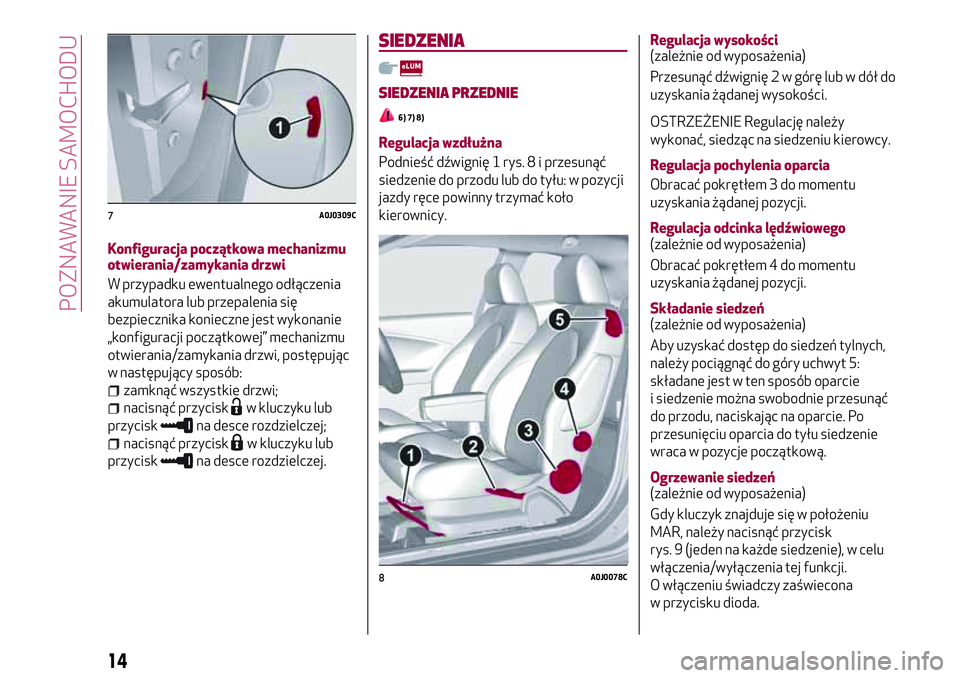 Alfa Romeo MiTo 2019 Instrukcja obsługi (in Polish) Konfiguracja początkowa mechanizmu
otwierania/zamykania drzwi
W przypadku ewentualnego odłączenia
akumulatora lub przepalenia się
bezpiecznika konieczne jest wykonanie
„konfiguracji początkowej Alfa Romeo MiTo 2019 Instrukcja obsługi (in Polish) Konfiguracja początkowa mechanizmu
otwierania/zamykania drzwi
W przypadku ewentualnego odłączenia
akumulatora lub przepalenia się
bezpiecznika konieczne jest wykonanie
„konfiguracji początkowej