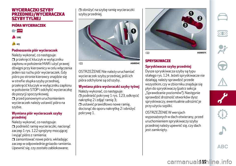 Alfa Romeo MiTo 2019 Instrukcja obsługi (in Polish) WYCIERACZKI SZYBY
PRZEDNIEJ/WYCIERACZKA
SZYBY TYLNEJ
PIÓRA WYCIERACZEK
138)
42)
Podnoszenie piór wycieraczek
Należy wykonać, co następuje:
przekręcić kluczyk w wyłączniku
zapłonu w położen Alfa Romeo MiTo 2019 Instrukcja obsługi (in Polish) WYCIERACZKI SZYBY
PRZEDNIEJ/WYCIERACZKA
SZYBY TYLNEJ
PIÓRA WYCIERACZEK
138)
42)
Podnoszenie piór wycieraczek
Należy wykonać, co następuje:
przekręcić kluczyk w wyłączniku
zapłonu w położen