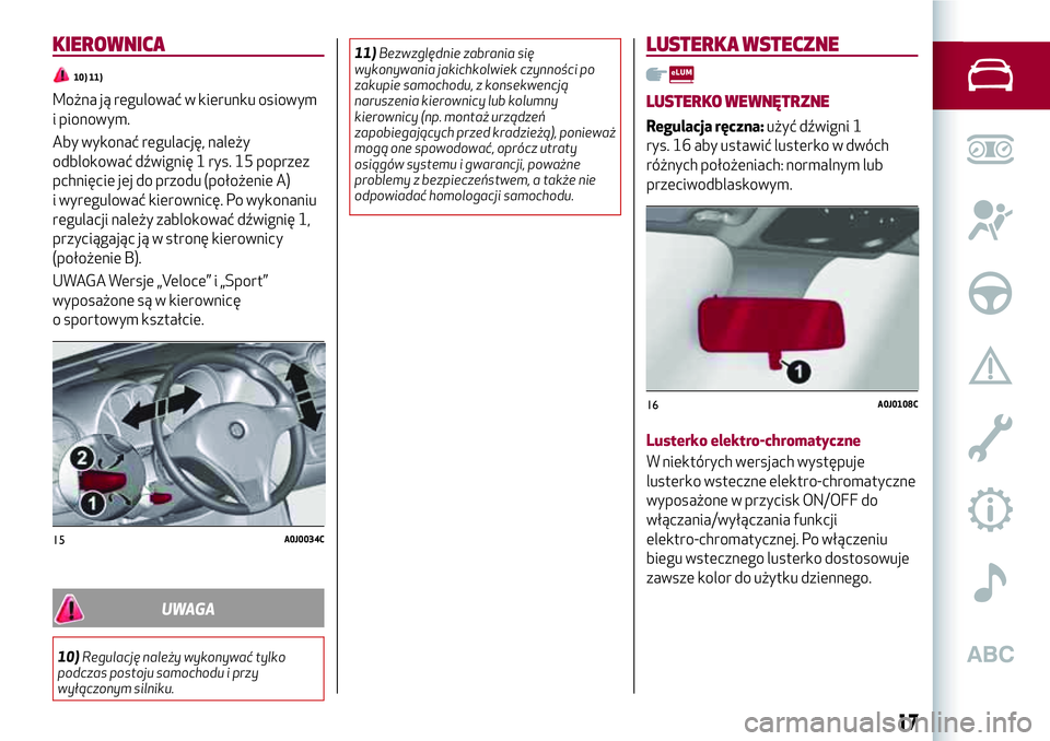 Alfa Romeo MiTo 2019 Instrukcja obsługi (in Polish) KIEROWNICA
10) 11)
Można ją regulować w kierunku osiowym
i pionowym.
Aby wykonać regulację, należy
odblokować dźwignię 1 rys. 15 poprzez
pchnięcie jej do przodu (położenie A)
i wyregulowa Alfa Romeo MiTo 2019 Instrukcja obsługi (in Polish) KIEROWNICA
10) 11)
Można ją regulować w kierunku osiowym
i pionowym.
Aby wykonać regulację, należy
odblokować dźwignię 1 rys. 15 poprzez
pchnięcie jej do przodu (położenie A)
i wyregulowa