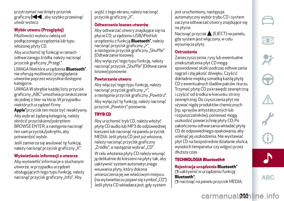 Alfa Romeo MiTo 2019 Instrukcja obsługi (in Polish) przytrzymać naciśnięty przycisk
graficzny
, aby szybko przewinąć
utwór wstecz.
Wybór utworu (Przeglądaj)
Możliwości wyboru zależą od
podłączonego urządzenia lub typu
włożonej płyty C Alfa Romeo MiTo 2019 Instrukcja obsługi (in Polish) przytrzymać naciśnięty przycisk
graficzny
, aby szybko przewinąć
utwór wstecz.
Wybór utworu (Przeglądaj)
Możliwości wyboru zależą od
podłączonego urządzenia lub typu
włożonej płyty C