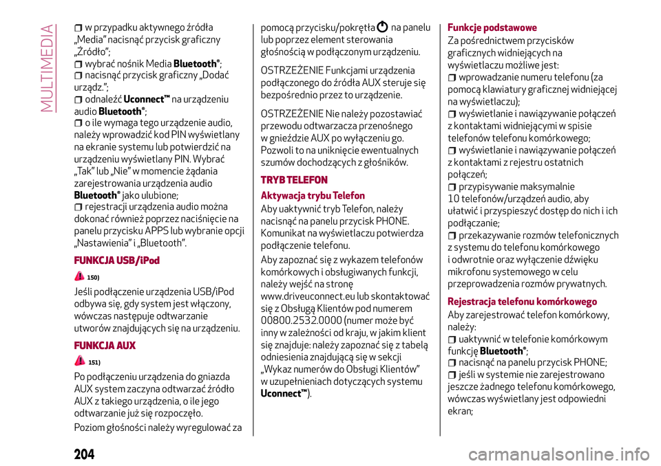 Alfa Romeo MiTo 2019 Instrukcja obsługi (in Polish) w przypadku aktywnego źródła
„Media” nacisnąć przycisk graficzny
„Źródło”;
wybrać nośnik MediaBluetooth®;nacisnąć przycisk graficzny „Dodać
urządz.”;
odnaleźćUconnect™na Alfa Romeo MiTo 2019 Instrukcja obsługi (in Polish) w przypadku aktywnego źródła
„Media” nacisnąć przycisk graficzny
„Źródło”;
wybrać nośnik MediaBluetooth®;nacisnąć przycisk graficzny „Dodać
urządz.”;
odnaleźćUconnect™na