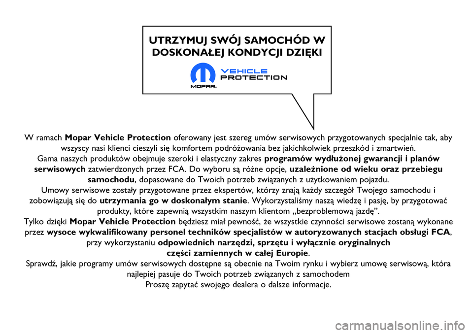 Alfa Romeo MiTo 2019 Instrukcja obsługi (in Polish) W ramach Mopar Vehicle Protectionoferowany jest szereg umów serwisowych przygotowanych specjalnie tak, aby
wszyscy nasi klienci cieszyli się komfortem podróżowania bez jakichkolwiek przeszkód i z Alfa Romeo MiTo 2019 Instrukcja obsługi (in Polish) W ramach Mopar Vehicle Protectionoferowany jest szereg umów serwisowych przygotowanych specjalnie tak, aby
wszyscy nasi klienci cieszyli się komfortem podróżowania bez jakichkolwiek przeszkód i z