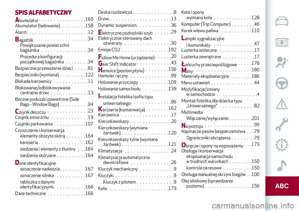 Alfa Romeo MiTo 2020 Instrukcja obsługi (in Polish) SPIS ALFABETYCZNY
Akumulator................160
Akumulator (ładowanie).........158
Alarm . . ...................12
Bagażnik..................34
Powiększanie powierzchni
bagażnika................34 Alfa Romeo MiTo 2020 Instrukcja obsługi (in Polish) SPIS ALFABETYCZNY
Akumulator................160
Akumulator (ładowanie).........158
Alarm . . ...................12
Bagażnik..................34
Powiększanie powierzchni
bagażnika................34