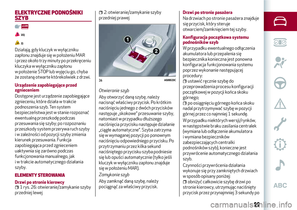 Alfa Romeo MiTo 2019  Instrukcja obsługi (in Polish) ELEKTRYCZNE PODNOŚNIKI
SZYB
15)
2)
Działają, gdy kluczyk w wyłączniku
zapłonu znajduje się w położeniu MAR
i przez około trzy minuty po przekręceniu
kluczyka w wyłączniku zapłonu
w poło
