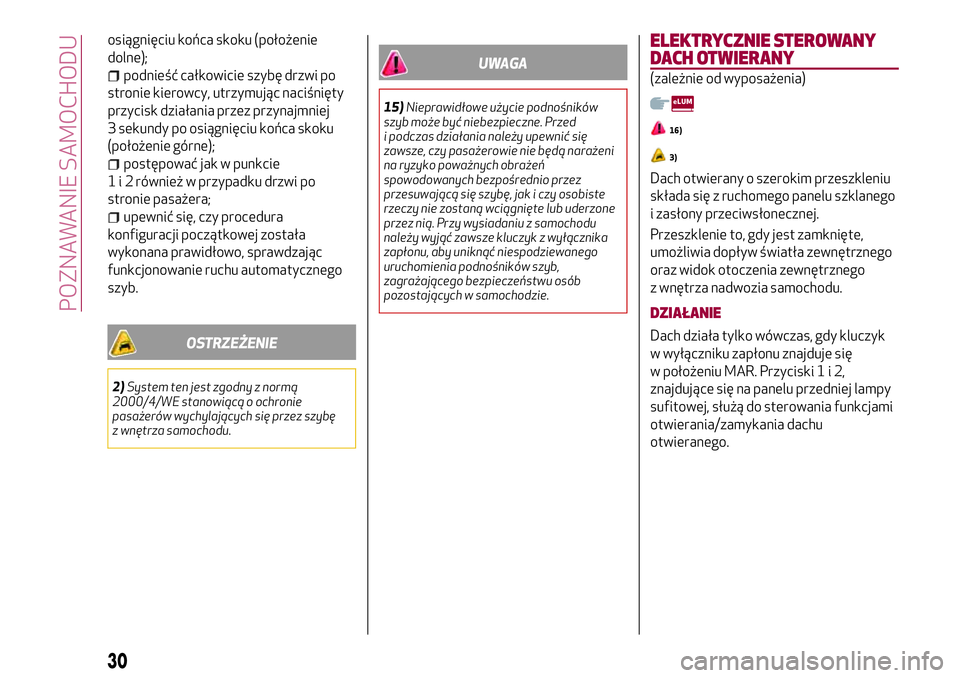 Alfa Romeo MiTo 2019  Instrukcja obsługi (in Polish) osiągnięciu końca skoku (położenie
dolne);
podnieść całkowicie szybę drzwi po
stronie kierowcy, utrzymując naciśnięty
przycisk działania przez przynajmniej
3 sekundy po osiągnięciu koń