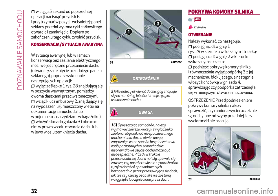 Alfa Romeo MiTo 2019  Instrukcja obsługi (in Polish) w ciągu 5 sekund od poprzedniej
operacji nacisnąć przycisk B
i przytrzymać w pozycji wciśniętej: panel
szklany przedni wykona cykl całkowitego
otwarcia i zamknięcia. Dopiero po
zakończeniu te