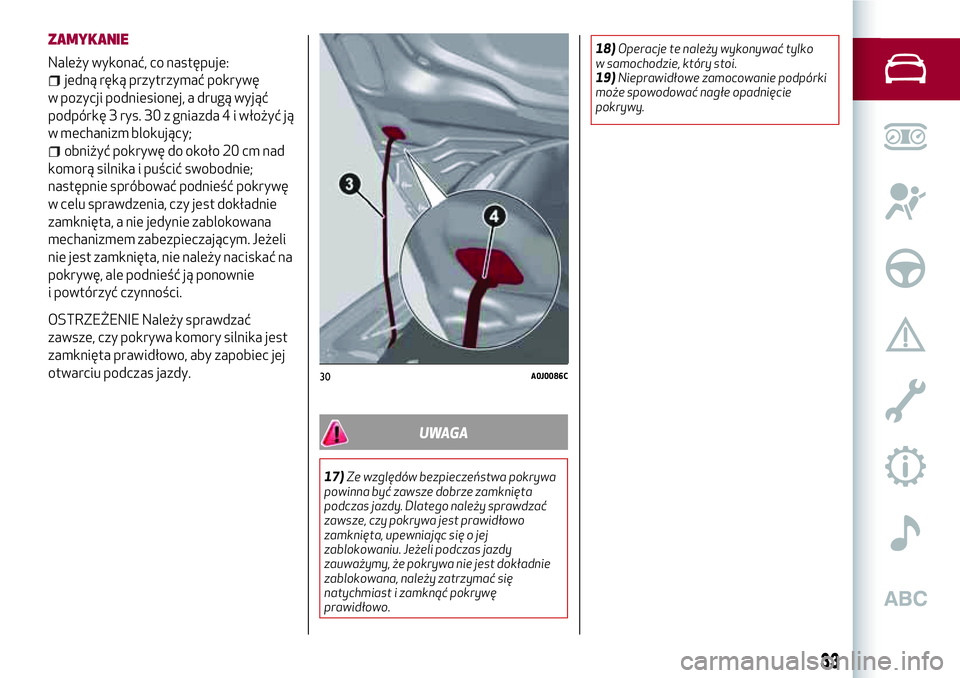 Alfa Romeo MiTo 2018  Instrukcja obsługi (in Polish) ZAMYKANIE
Należy wykonać, co następuje:
jedną ręką przytrzymać pokrywę
w pozycji podniesionej, a drugą wyjąć
podpórkę 3 rys. 30 z gniazda 4 i włożyć ją
w mechanizm blokujący;
obniży
