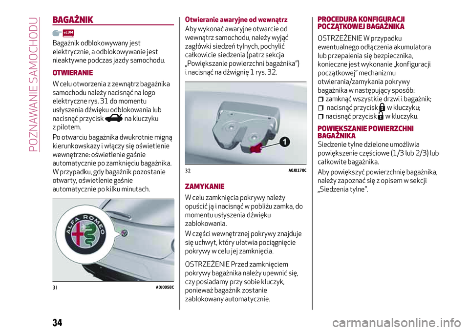 Alfa Romeo MiTo 2019  Instrukcja obsługi (in Polish) BAGAŻNIK
Bagażnik odblokowywany jest
elektrycznie, a odblokowywanie jest
nieaktywne podczas jazdy samochodu.
OTWIERANIE
W celu otworzenia z zewnątrz bagażnika
samochodu należy nacisnąć na logo
