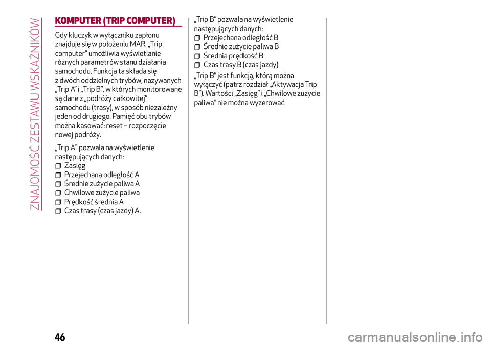 Alfa Romeo MiTo 2018  Instrukcja obsługi (in Polish) KOMPUTER (TRIP COMPUTER)
Gdy kluczyk w wyłączniku zapłonu
znajduje się w położeniu MAR, „Trip
computer” umożliwia wyświetlanie
różnych parametrów stanu działania
samochodu. Funkcja ta 
