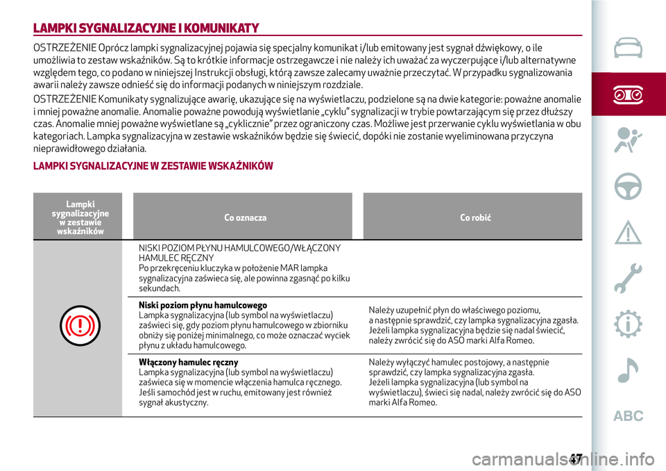 Alfa Romeo MiTo 2018  Instrukcja obsługi (in Polish) LAMPKI SYGNALIZACYJNE I KOMUNIKATY
OSTRZEŻENIE Oprócz lampki sygnalizacyjnej pojawia się specjalny komunikat i/lub emitowany jest sygnał dźwiękowy, o ile
umożliwia to zestaw wskaźników. Są t