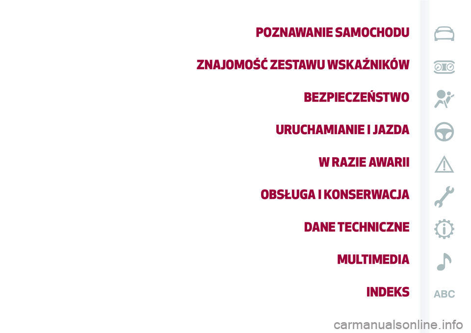Alfa Romeo MiTo 2019  Instrukcja obsługi (in Polish) POZNAWANIE SAMOCHODU
ZNAJOMOŚĆ ZESTAWU WSKAŹNIKÓW
BEZPIECZEŃSTWO
URUCHAMIANIE I JAZDA
W RAZIE AWARII
OBSŁUGA I KONSERWACJA
DANE TECHNICZNE
MULTIMEDIA
INDEKS 