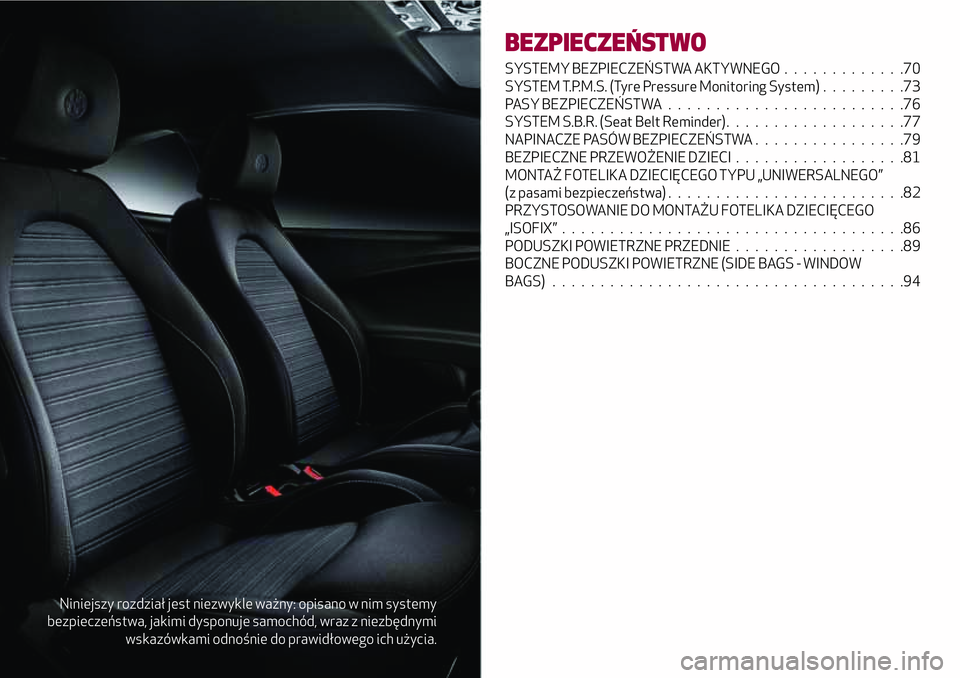 Alfa Romeo MiTo 2019  Instrukcja obsługi (in Polish) Niniejszy rozdział jest niezwykle ważny: opisano w nim systemy
bezpieczeństwa, jakimi dysponuje samochód, wraz z niezbędnymi
wskazówkami odnośnie do prawidłowego ich użycia.
BEZPIECZEŃSTWO
S