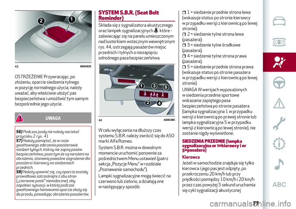 Alfa Romeo MiTo 2019  Instrukcja obsługi (in Polish) OSTRZEŻENIE Przywracając, po
złożeniu, oparcie siedzenia tylnego
w pozycję normalnego użycia, należy
uważać, aby właściwie ułożyć pas
bezpieczeństwa i umożliwić tym samym
bezpośredni