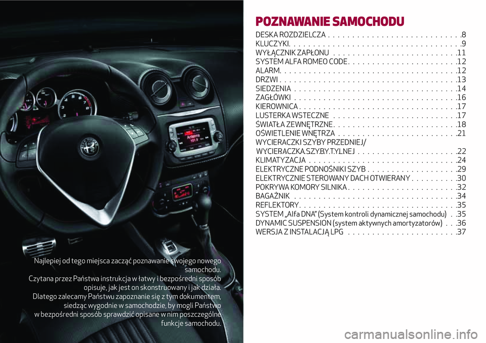 Alfa Romeo MiTo 2020  Instrukcja obsługi (in Polish) Najlepiej od tego miejsca zacząć poznawanie swojego nowego
samochodu.
Czytana przez Państwa instrukcja w łatwy i bezpośredni sposób
opisuje, jak jest on skonstruowany i jak działa.
Dlatego zale