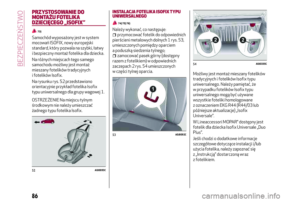 Alfa Romeo MiTo 2019  Instrukcja obsługi (in Polish) PRZYSTOSOWANIE DO
MONTAŻU FOTELIKA
DZIECIĘCEGO „ISOFIX”
73)
Samochód wyposażony jest w system
mocowań ISOFIX, nowy europejski
standard, który pozwala na szybki, łatwy
i bezpieczny montaż f
