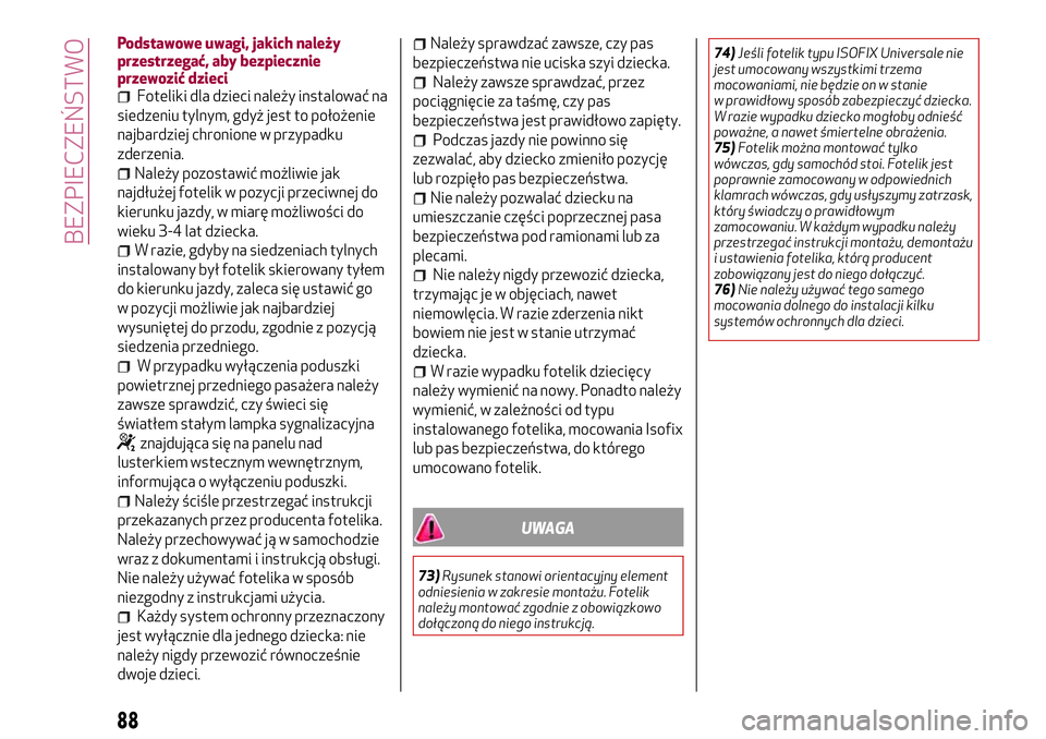 Alfa Romeo MiTo 2019  Instrukcja obsługi (in Polish) Podstawowe uwagi, jakich należy
przestrzegać, aby bezpiecznie
przewozić dzieci
Foteliki dla dzieci należy instalować na
siedzeniu tylnym, gdyż jest to położenie
najbardziej chronione w przypad