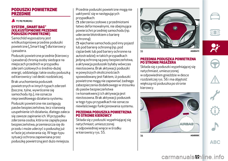 Alfa Romeo MiTo 2019 Instrukcja obsługi (in Polish) PODUSZKI POWIETRZNE
PRZEDNIE
77) 78) 79) 80) 81)
SYSTEM „SMART BAG”
(KILKUSTOPNIOWE PRZEDNIE
PODUSZKI POWIETRZNE)
Samochód wyposażony jest
w kilkustopniowe przednie poduszki
powietrzne („Smart Alfa Romeo MiTo 2019 Instrukcja obsługi (in Polish) PODUSZKI POWIETRZNE
PRZEDNIE
77) 78) 79) 80) 81)
SYSTEM „SMART BAG”
(KILKUSTOPNIOWE PRZEDNIE
PODUSZKI POWIETRZNE)
Samochód wyposażony jest
w kilkustopniowe przednie poduszki
powietrzne („Smart