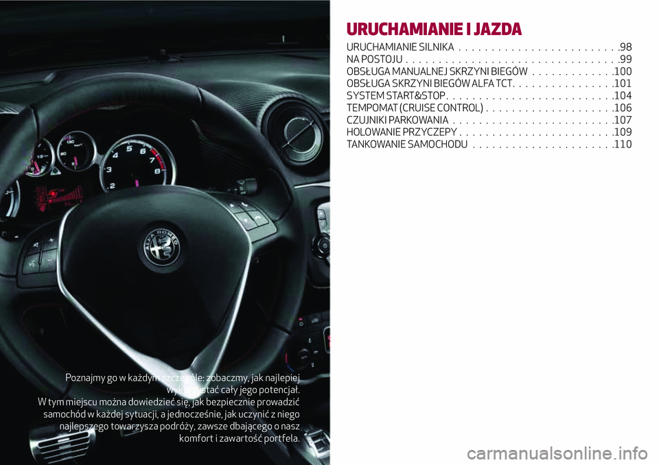 Alfa Romeo MiTo 2019 Instrukcja obsługi (in Polish) Poznajmy go w każdym szczególe: zobaczmy, jak najlepiej
wykorzystać cały jego potencjał.
W tym miejscu można dowiedzieć się, jak bezpiecznie prowadzić
samochód w każdej sytuacji, a jednocze Alfa Romeo MiTo 2019 Instrukcja obsługi (in Polish) Poznajmy go w każdym szczególe: zobaczmy, jak najlepiej
wykorzystać cały jego potencjał.
W tym miejscu można dowiedzieć się, jak bezpiecznie prowadzić
samochód w każdej sytuacji, a jednocze