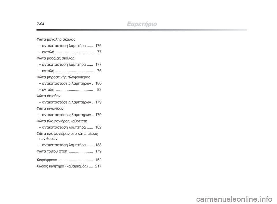 Alfa Romeo MiTo 2009  ΒΙΒΛΙΟ ΧΡΗΣΗΣ ΚΑΙ ΣΥΝΤΗΡΗΣΗΣ (in Greek) 244∂˘ÚÂÙ‹ÚÈÔ
ºÒÙ· ÌÂÁ¿ÏË˜ ÛÎ¿Ï·˜
– ·ÓÙÈÎ·Ù¿ÛÙ·ÛË Ï·ÌÙ‹Ú· ...... 176
– ÂÓÙÔÏ‹  ................................... 77
ºÒÙ· ÌÂÛ·›