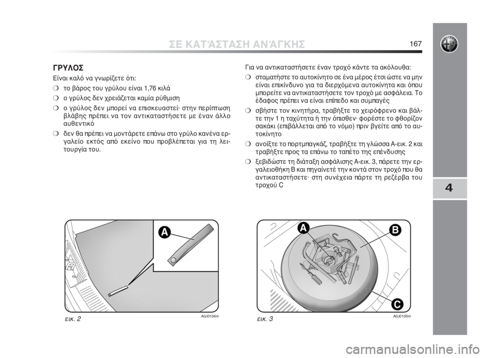 Alfa Romeo MiTo 2010 ΒΙΒΛΙΟ ΧΡΗΣΗΣ ΚΑΙ ΣΥΝΤΗΡΗΣΗΣ (in Greek) 4
ΣΕ ΚΑΤΆΣΤΑΣΗ ΑΝΆΓΚΗΣ167
ΓΡΥΛΟΣ
Είναι καλό να γνωρίζετε ότι:
❍το βάρος του γρύλου είναι 1,76 κιλά
❍ο γρύλος δεν Alfa Romeo MiTo 2010 ΒΙΒΛΙΟ ΧΡΗΣΗΣ ΚΑΙ ΣΥΝΤΗΡΗΣΗΣ (in Greek) 4
ΣΕ ΚΑΤΆΣΤΑΣΗ ΑΝΆΓΚΗΣ167
ΓΡΥΛΟΣ
Είναι καλό να γνωρίζετε ότι:
❍το βάρος του γρύλου είναι 1,76 κιλά
❍ο γρύλος δεν