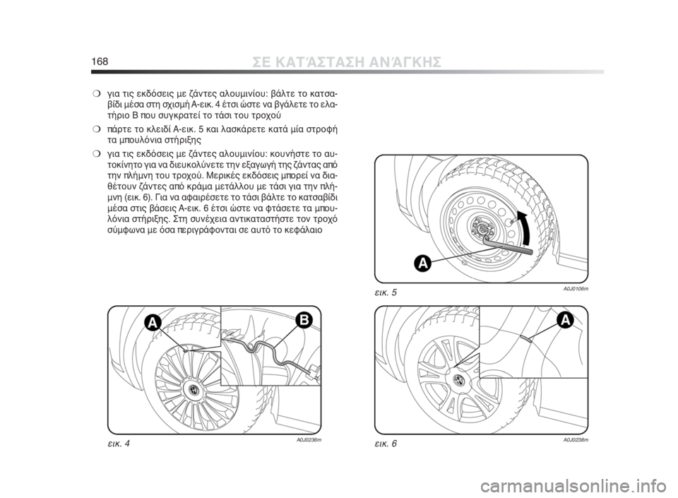 Alfa Romeo MiTo 2010 ΒΙΒΛΙΟ ΧΡΗΣΗΣ ΚΑΙ ΣΥΝΤΗΡΗΣΗΣ (in Greek) 168ΣΕ ΚΑΤΆΣΤΑΣΗ ΑΝΆΓΚΗΣ
❍για τις εκδόσεις με ζάντες αλουμινίου: βάλτε το κατσα-
βίδι μέσα στη σχισμή A-εικ. 4 έτσ Alfa Romeo MiTo 2010 ΒΙΒΛΙΟ ΧΡΗΣΗΣ ΚΑΙ ΣΥΝΤΗΡΗΣΗΣ (in Greek) 168ΣΕ ΚΑΤΆΣΤΑΣΗ ΑΝΆΓΚΗΣ
❍για τις εκδόσεις με ζάντες αλουμινίου: βάλτε το κατσα-
βίδι μέσα στη σχισμή A-εικ. 4 έτσ
