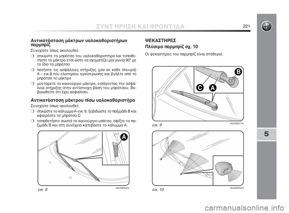 Alfa Romeo MiTo 2010  ΒΙΒΛΙΟ ΧΡΗΣΗΣ ΚΑΙ ΣΥΝΤΗΡΗΣΗΣ (in Greek) 5
ΣΥΝΤΉΡΗΣΗ ΚΑΙ ΦΡΟΝΤΊΔΑ221
Αντικατάσταση μάκτρων υαλοκαθαριστήρων
παρμπρίζ 
Συνεχίστε όπως ακολουθεί:
❍σηκώ