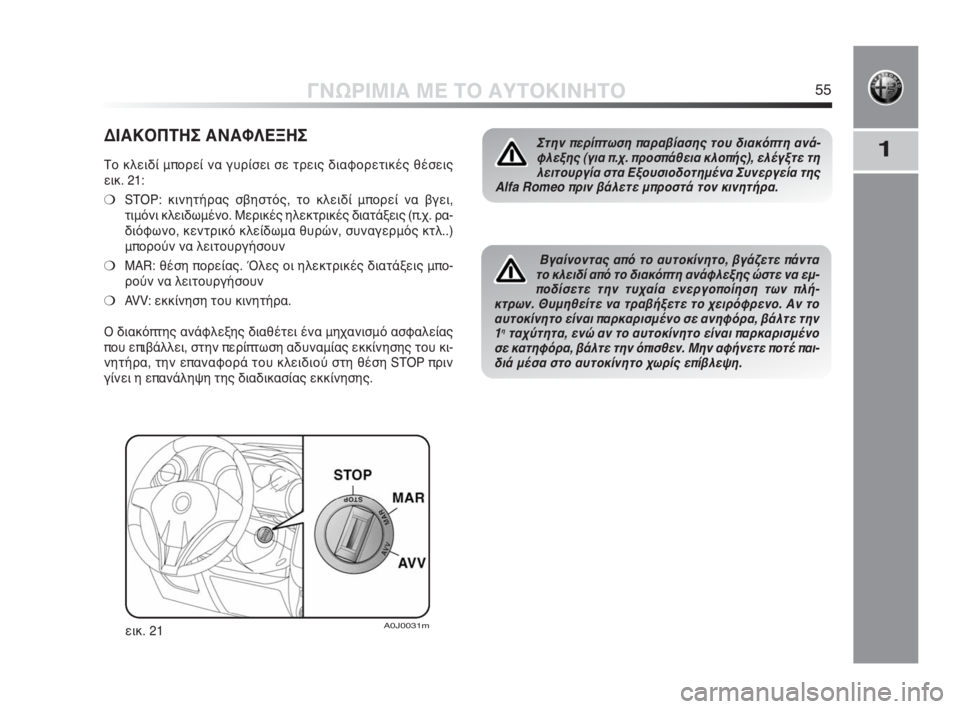 Alfa Romeo MiTo 2010  ΒΙΒΛΙΟ ΧΡΗΣΗΣ ΚΑΙ ΣΥΝΤΗΡΗΣΗΣ (in Greek) 1
ΓΝΩΡΙΜΙΑ ΜΕ ΤΟ ΑΥΤΟΚΙΝΗΤΟ55
ΔΙΑΚΟΠΤΗΣ ΑΝΑΦΛΕΞΗΣ
Το κλειδί μπορεί να γυρίσει σε τρεις διαφορετικές θέσεις 
ει