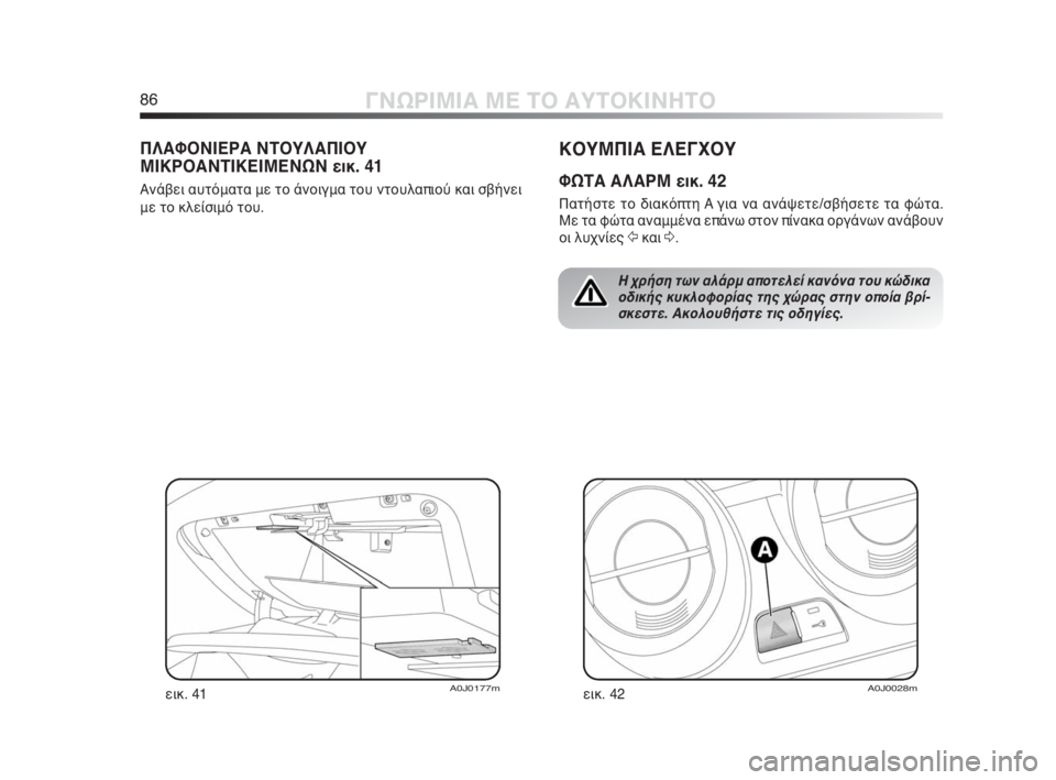 Alfa Romeo MiTo 2010 ΒΙΒΛΙΟ ΧΡΗΣΗΣ ΚΑΙ ΣΥΝΤΗΡΗΣΗΣ (in Greek) 86ΓΝΩΡΙΜΙΑ ΜΕ ΤΟ ΑΥΤΟΚΙΝΗΤΟ
ΚΟΥΜΠΙΑ ΕΛΕΓΧΟΥ
ΦΩΤΑ ΑΛΑΡΜ εικ. 42
Πατήστε το διακόπτη A για να ανάψετε/σβήσετε τα φ Alfa Romeo MiTo 2010 ΒΙΒΛΙΟ ΧΡΗΣΗΣ ΚΑΙ ΣΥΝΤΗΡΗΣΗΣ (in Greek) 86ΓΝΩΡΙΜΙΑ ΜΕ ΤΟ ΑΥΤΟΚΙΝΗΤΟ
ΚΟΥΜΠΙΑ ΕΛΕΓΧΟΥ
ΦΩΤΑ ΑΛΑΡΜ εικ. 42
Πατήστε το διακόπτη A για να ανάψετε/σβήσετε τα φ