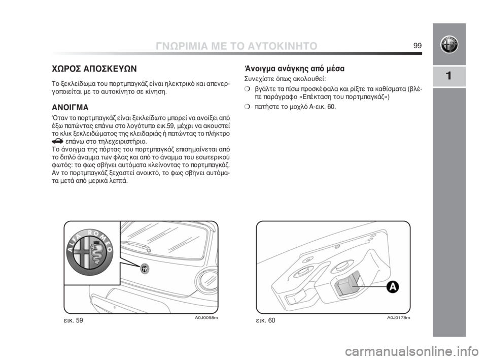 Alfa Romeo MiTo 2010 ΒΙΒΛΙΟ ΧΡΗΣΗΣ ΚΑΙ ΣΥΝΤΗΡΗΣΗΣ (in Greek) 1
ΓΝΩΡΙΜΙΑ ΜΕ ΤΟ ΑΥΤΟΚΙΝΗΤΟ99
ΧΩΡΟΣ ΑΠΟΣΚΕΥΩΝ
Το ξεκλείδωμα του πορτμπαγκάζ είναι ηλεκτρικό και απενερ-
γοποι Alfa Romeo MiTo 2010 ΒΙΒΛΙΟ ΧΡΗΣΗΣ ΚΑΙ ΣΥΝΤΗΡΗΣΗΣ (in Greek) 1
ΓΝΩΡΙΜΙΑ ΜΕ ΤΟ ΑΥΤΟΚΙΝΗΤΟ99
ΧΩΡΟΣ ΑΠΟΣΚΕΥΩΝ
Το ξεκλείδωμα του πορτμπαγκάζ είναι ηλεκτρικό και απενερ-
γοποι
