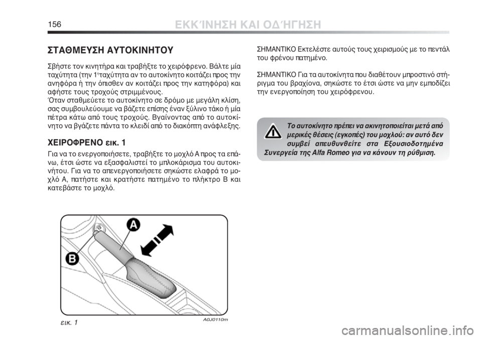 Alfa Romeo MiTo 2012 ΒΙΒΛΙΟ ΧΡΗΣΗΣ ΚΑΙ ΣΥΝΤΗΡΗΣΗΣ (in Greek) 156ΕΚΚΊΝΗΣΗ ΚΑΙ ΟΔΉΓΗΣΗ
ΣΤΑΘΜΕΥΣΗ ΑΥΤΟΚΙΝΗΤΟΥ
Σβήστε τον κινητήρα και τραβήξτε το χειρόφρενο. Βάλτε μία
ταχύτ Alfa Romeo MiTo 2012 ΒΙΒΛΙΟ ΧΡΗΣΗΣ ΚΑΙ ΣΥΝΤΗΡΗΣΗΣ (in Greek) 156ΕΚΚΊΝΗΣΗ ΚΑΙ ΟΔΉΓΗΣΗ
ΣΤΑΘΜΕΥΣΗ ΑΥΤΟΚΙΝΗΤΟΥ
Σβήστε τον κινητήρα και τραβήξτε το χειρόφρενο. Βάλτε μία
ταχύτ